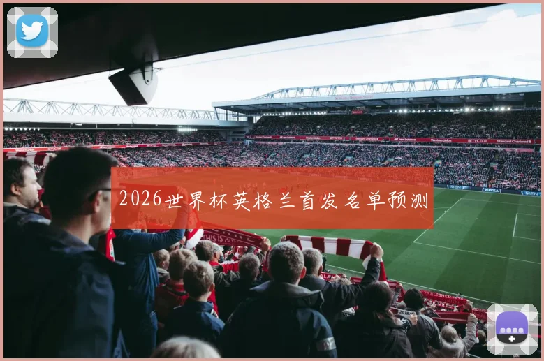 2026世界杯英格兰首发名单预测