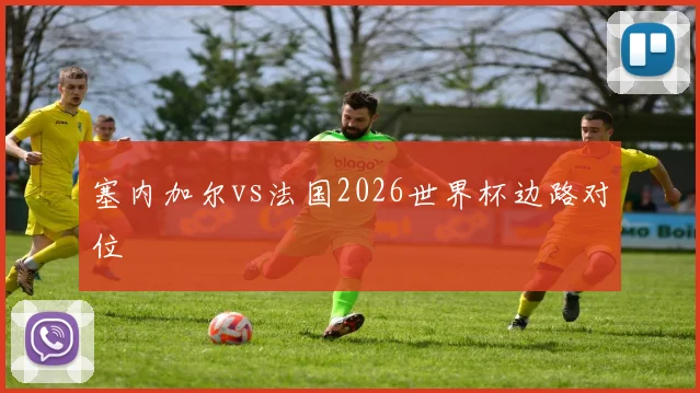 塞内加尔vs法国2026世界杯边路对位