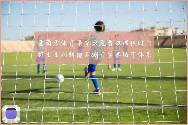葡萄牙体育争夺欧冠晋级席位时门将出击判断能否撕开紧凑防守体系