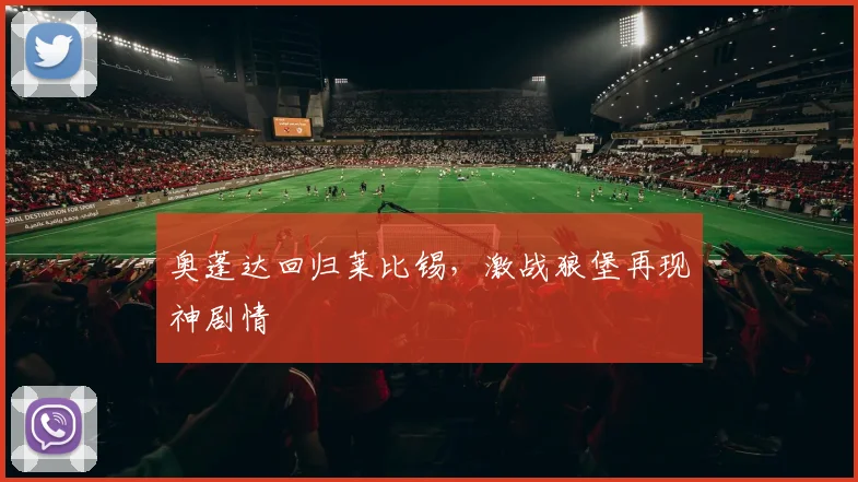 奥蓬达回归莱比锡，激战狼堡再现神剧情
