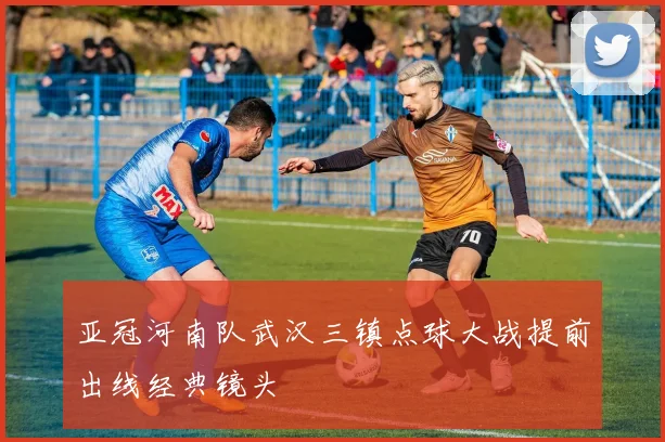 亚冠河南队武汉三镇点球大战提前出线经典镜头