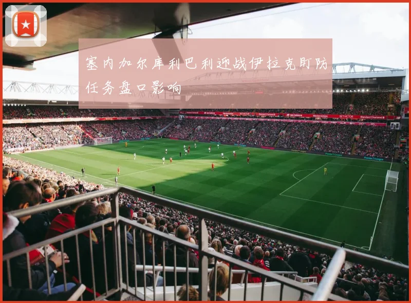 塞内加尔库利巴利迎战伊拉克盯防任务盘口影响